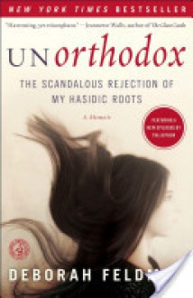 Unorthodox: The Scandalous Rejection of My Hasidic Roots - Deborah Feldman