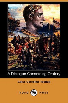 A Dialogue Concerning Oratory (Dodo Press) - Tacitus