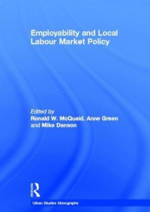 Employability and Local Labour Market Policy - Ronald W. McQuaid, Anne Green