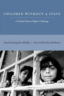 Children Without a State: A Global Human Rights Challenge - Jacqueline Bhabha, Mary Robinson