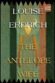 The Antelope Wife - Louise Erdrich