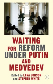 Waiting For Reform Under Putin and Medvedev - Lena Jonson, Stephen White