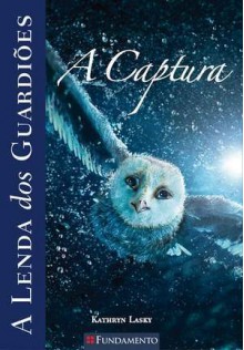 A Captura (Guardians of Ga'hoole, #1) - Kathryn Lasky