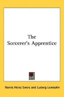 The Sorcerer's Apprentice - Hanns Heinz Ewers