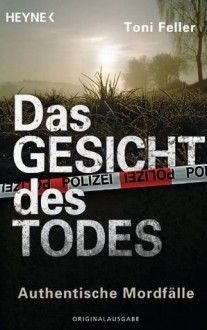 Das Gesicht des Todes: Authentische Mordfälle (German Edition) - Toni Feller