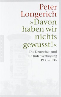 "Davon haben wir nichts gewusst!". Die Deutschen und die Judenverfolgung 1933–1945 - Peter Longerich