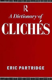 A Dictionary of Cliches - Eric Partridge