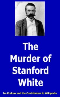 The Murder of Stanford White - Ira Krakow