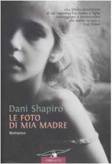 Le foto di mia madre - Dani Shapiro, Elisabetta De Medio