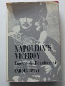 Napoleon's Viceroy Eugene de Beauharnais - Carola Oman