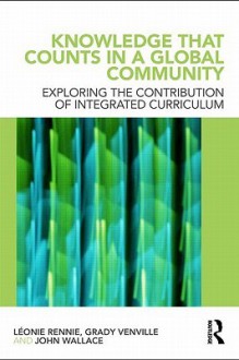 Knowledge That Counts in a Global Community: Exploring the Contribution of Integrated Curriculum - Leonie J. Rennie, Grady Venville, John Wallace