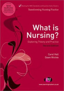 What Is Nursing? Exploring Theory and Practice: Exploring Theory and Practice - Carol Hall