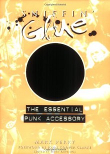 Sniffin' Glue: The Essential Punk Accessory - Mark Perry, Danny Baker