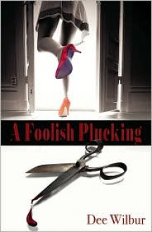 A Foolish Plucking - Dee Wilbur