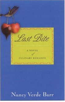 Last Bite: A Novel of Culinary Romance - Nancy Verde Barr