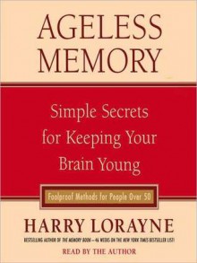 Ageless Memory: Simple Secrets for Keeping Your Brain Young--Foolproof Methods for People Over 50 (Audio) - Harry Lorayne