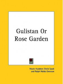 Gulistan or Rose Garden - Saadi, Ralph Waldo Emerson