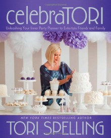 celebraTORI: Unleashing Your Inner Party Planner to Entertain Friends and Family - Tori Spelling