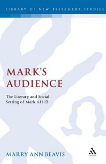 Mark's Audience: The Literary and Social Setting of Mark 4.11-12 - Mary Ann Beavis