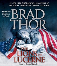 The Lions Of Lucerne - Brad Thor, Armand Schultz