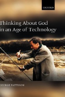 Thinking about God in an Age of Technology - George Pattison