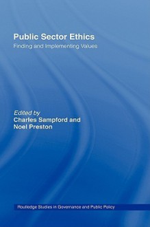 Public Sector Ethics: Finding and Implementing Values - Charles Sampford, Noel Preston, Carol-Anne Bois