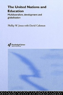 The United Nations and Education: Multilateralism, Development and Globalisation - Phillip W. Jones