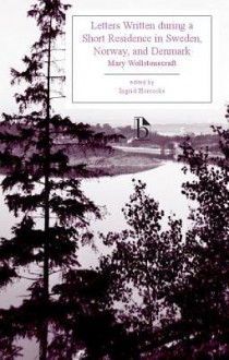 Letters Written During a Short Residence in Sweden, Norway, and Denmark - Mary Wollstonecraft, Ingrid Horrocks