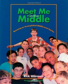 Meet Me in the Middle: Becoming an Accomplished Middle Level Teacher - Rick Wormeli