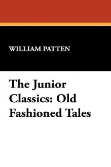 The Junior Classics: Old Fashioned Tales - William Patten