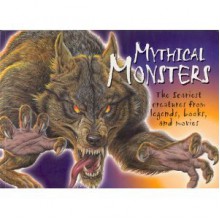 Mythical Monsters: The Scariest Creatures from Legends, Books, and Movies - Chris McNab