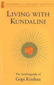 Living with Kundalini - Gopi Krishna, Leslie Shepard