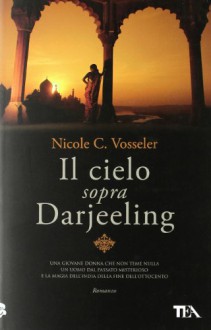 Il cielo sopra Darjeeling - Nicole C. Vosseler, Alessandra Petrelli