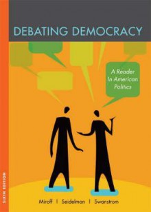 Debating Democracy: A Reader in American Politics - Bruce Miroff, Raymond Seidelman, Todd Swanstrom