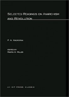 Selected Readings on Anarchism and Revolution - Pyotr Kropotkin, Martin A. Miller