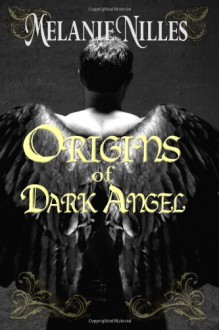 Origins of Dark Angel - Melanie Nilles