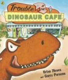 Trouble at the Dinosaur Cafe. Brian Moses & Garry Parsons - Brian Moses