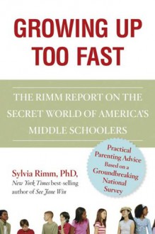 Growing Up Too Fast: The Secret World of America's Middle Schoolers - Sylvia B. Rimm