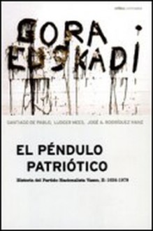 El péndulo patriótico. Historia del Partido Nacionalista Vasco, II: 1936-1979 - Santiago de Pablo, Ludger Mees, José Antonio Rodríguez Ranz