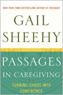 Passages in Caregiving: Turning Chaos into Confidence - Gail Sheehy