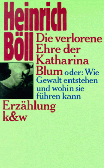 Die verlorene Ehre der Katharina Blum: Oder, Wie Gewalt entstehen und wohin sie führen kann : Erzählung - Heinrich Böll