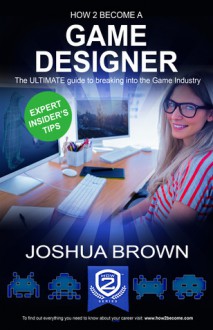 How to Become a Game Designer - Joshua Brown