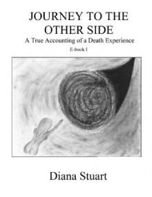 Journey to the Other Side - A True Accounting of a Death Experience - Ebook I - Diana Stuart