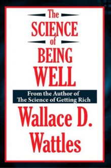 The Science of Being Well (Unabridged Start Publishing LLC) - Wallace D. Wattles