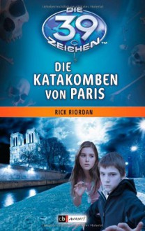 Die Katakomben Von Paris (Die 39 Zeichen, Band 1) - Rick Riordan