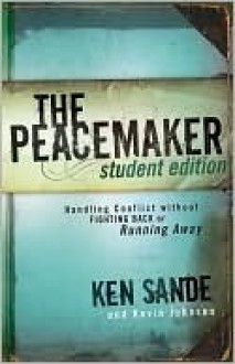 The Peacemaker: Handling Conflict Without Fighting Back or Running Away - Student Edition - Ken Sande, Kevin Johnson