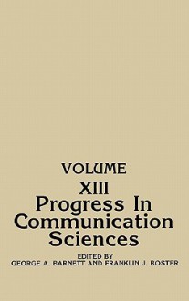 Progress in Communication Sciences, Volume 13 - George A. Barnett, Franklin J. Boster