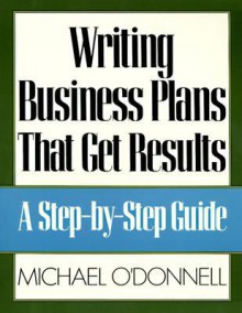 Writing Business Plans That Get Results - Michael O'Donnell