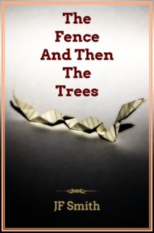 The Fence And Then The Trees - J.F. Smith