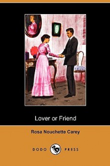 Lover or Friend (Dodo Press) - Rosa Nouchette Carey